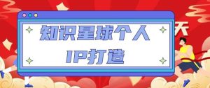 知识星球个人IP打造系列课程,每天引流100精准粉【视频教程】-淘金日记