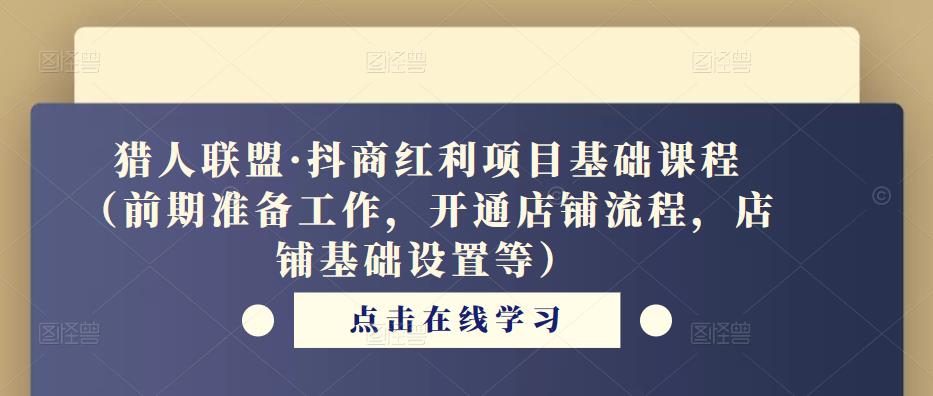 猎人联盟·抖商红利项目基础课程（前期准备工作，开通店铺流程，店铺基础设置等）-淘金日记