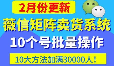 微信矩阵卖货系统,多线程批量养10个微信号,10种加粉落地方法,快速加满3W人卖货!-淘金日记