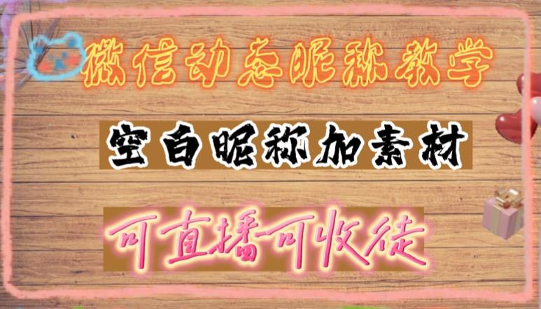 微信动态昵称设置方法,可抖音直播引流,日赚上百【详细视频教程+素材】-淘金日记