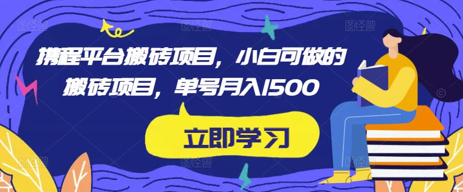 携程平台搬砖项目,小白可做的搬砖项目,单号月入1500-淘金日记