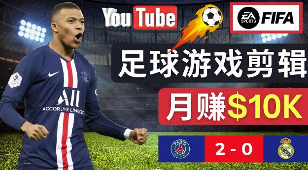通过FIFA 23游戏赚钱的方法,编辑足球类Youtube视频,轻松月赚过万美元-淘金日记