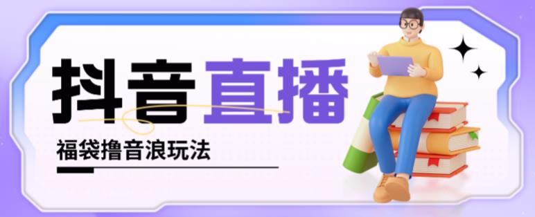 抖音暴力福袋撸音浪玩法,小白直接干,每天几百+【详细视频教程】-淘金日记