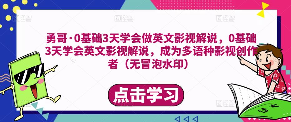 勇哥·0基础3天学会做英文影视解说,0基础3天学会英文影视解说,成为多语种影视创作者-淘金日记