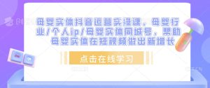 母婴实体抖音运营实操课,母婴行业/个人ip/母婴实体同城号,帮助母婴实体在短视频做出新增长-淘金日记