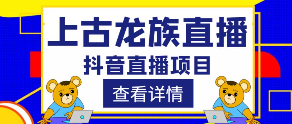 外面收费1980的抖音上古龙族直播项目,可虚拟人直播,抖音报白,实时互动直播-淘金日记