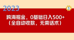 2023跨海掘金长期项目,小白也能日入500+全自动收款无需话术-淘金日记