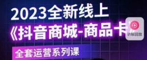 老陶电商·抖音商城商品卡，​2023全新线上全套运营系列课-淘金日记