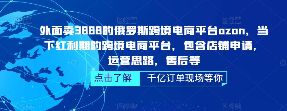 外面卖3888的俄罗斯跨境电商平台ozon运营，当下红利期的跨境电商平台，包含店铺申请，运营思路，售后等-淘金日记