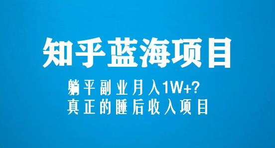 知乎蓝海玩法，躺平副业月入1W+，真正的睡后收入项目（6节视频课）-淘金日记