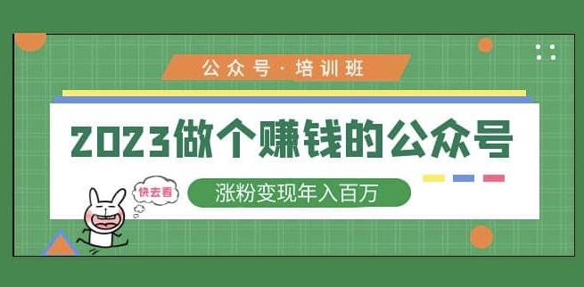 2023公众号培训班,2023做个赚钱的公众号,涨粉变现年入百万!-淘金日记