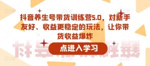 抖音养生号带货训练营5.0,对新手友好、收益更稳定的玩法,让你带货收益爆炸-淘金日记