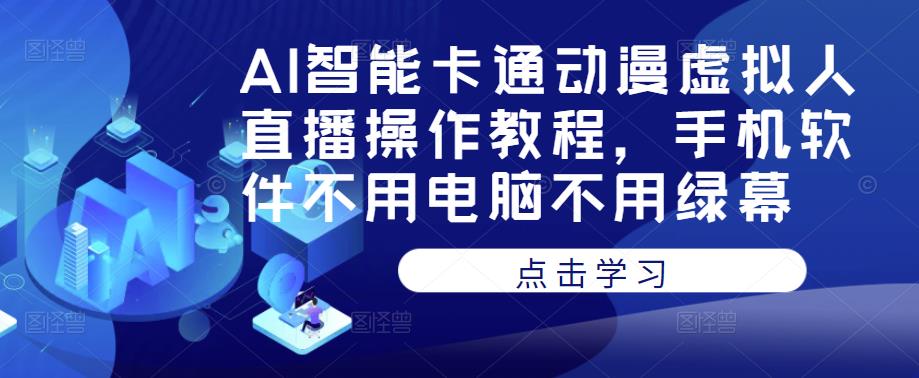 AI智能卡通动漫虚拟人直播操作教程，手机软件不用电脑不用绿幕-淘金日记