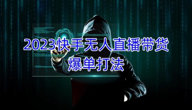 2023快手无人直播带货爆单教程，正规合法，长期稳定，可批量放大操作-淘金日记