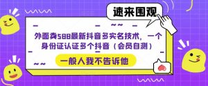 外面卖588最新抖音多实名技术，一个身份证认证多个抖音（会员自测）-淘金日记