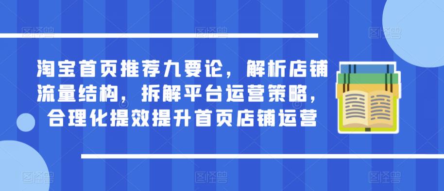 淘宝首页推荐九要论,解析店铺流量结构,拆解平台运营策略,合理化提效提升首页店铺运营-淘金日记