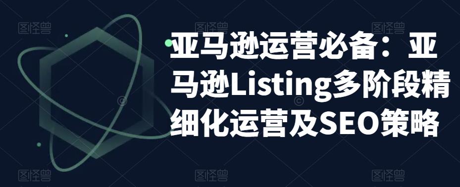 亚马逊运营必备：亚马逊Listing多阶段精细化运营及SEO策略-淘金日记