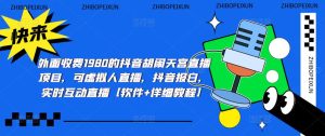 外面收费1980的抖音胡闹天宫直播项目,可虚拟人直播,抖音报白,实时互动直播【软件+详细教程】-淘金日记
