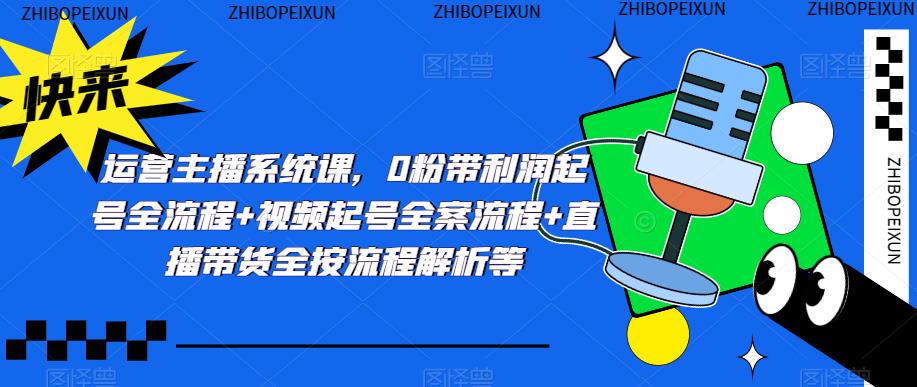运营主播系统课，0粉带利润起号全流程+视频起号全案流程+直播带货全按流程解析等-淘金日记