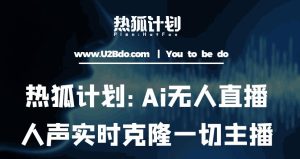 热狐计划:Ai无人直播实时克隆一切主播·无人直播新时代(包含所有使用到的软件)-淘金日记