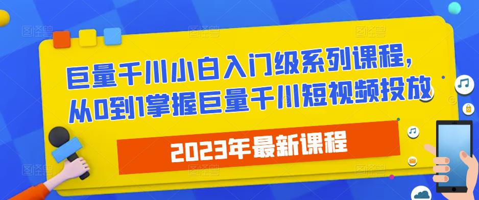 2023最新巨量千川小白入门级系列课程,从0到1掌握巨量千川短视频投放-淘金日记
