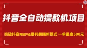 抖音全自动提款机项目,突破抖音限制开启暴利躺赚新模式一单最高500元(第二期)-淘金日记