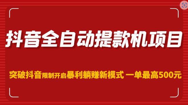 抖音全自动提款机项目，突破抖音限制开启暴利躺赚新模式一单最高500元（第二期）-淘金日记