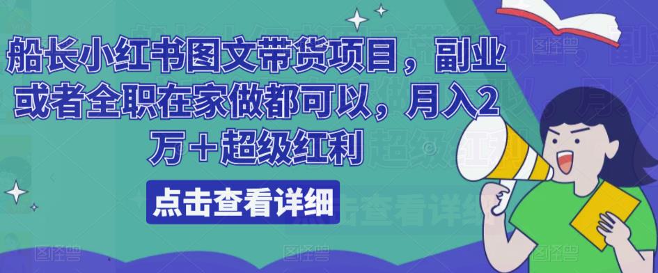 船长小红书图文带货项目,副业或者全职在家做都可以,月入2万+超级红利-淘金日记
