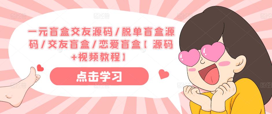 一元盲盒交友源码/脱单盲盒源码/交友盲盒/恋爱盲盒【源码+视频教程】-淘金日记