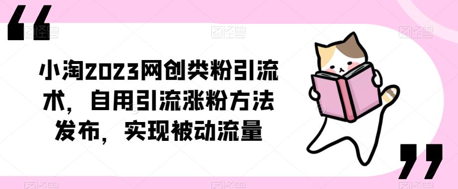 小淘2023网创类粉引流术,自用引流涨粉方法发布,实现被动流量-淘金日记