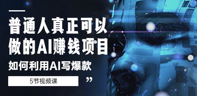 普通人真正可以做的AI赚钱项目-如何利用AI写爆款(5节视频课)-淘金日记