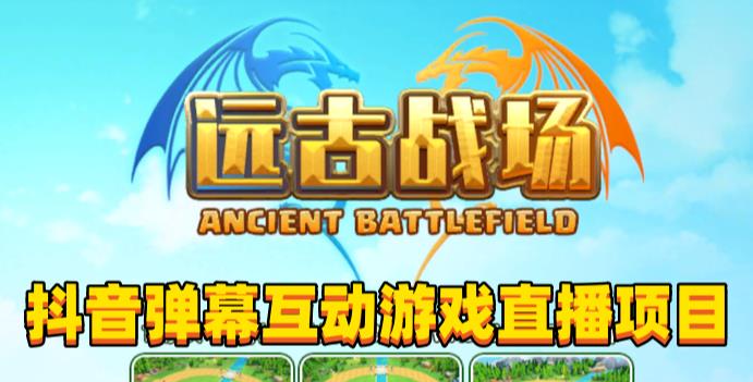 2023年抖音最新最火爆弹幕互动游戏–远古战场【软件+开播教程+起号教程+兔费对接报白+0粉兔费开通直播权限】-淘金日记