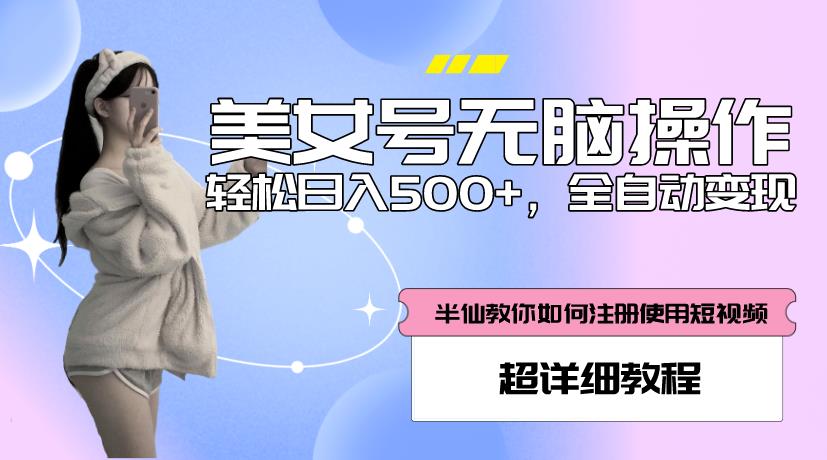 美女号无脑操作，轻松日入500+，全自动变现，超详细教程-淘金日记