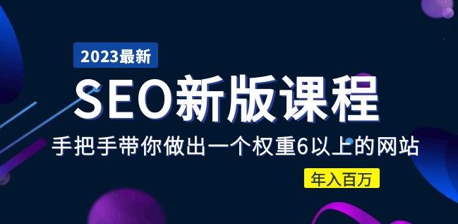 2023某大佬收费SEO新版课程:手把手带你做出一个权重6以上的网站,年入百万-淘金日记