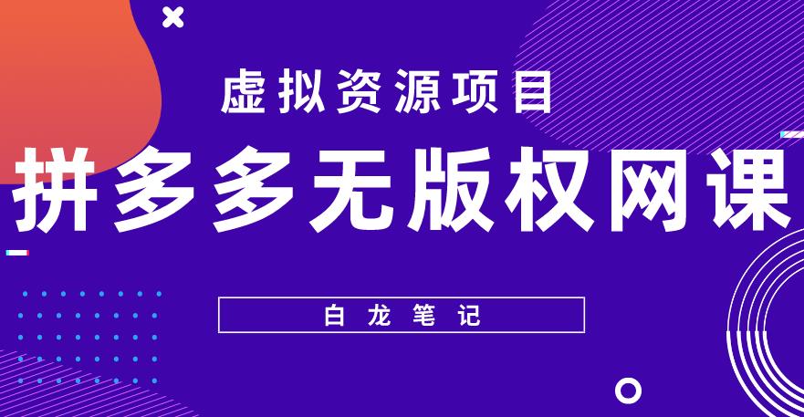 【白龙笔记】拼多多无版权网课项目，月入5000的长期项目，玩法详细拆解【揭秘】-淘金日记