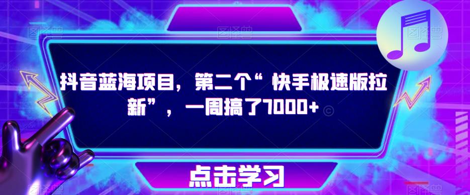 抖音蓝海项目，第二个“快手极速版拉新”，一周搞了7000+【揭秘】-淘金日记