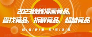 2023秋秋漫画竞品，​查找竞品，拆解竞品，超越竞品-淘金日记