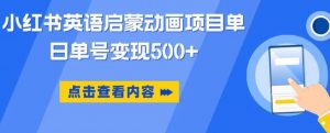 小红书英语启蒙动画项目,超级蓝海赛道,0成本,一部手机单日变现500-淘金日记