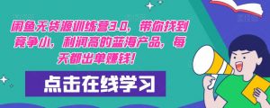 【推荐】闲鱼无货源训练营3.0，带你找到竞争小，利润高的蓝海产品，每天都出单赚钱！（更新）-淘金日记