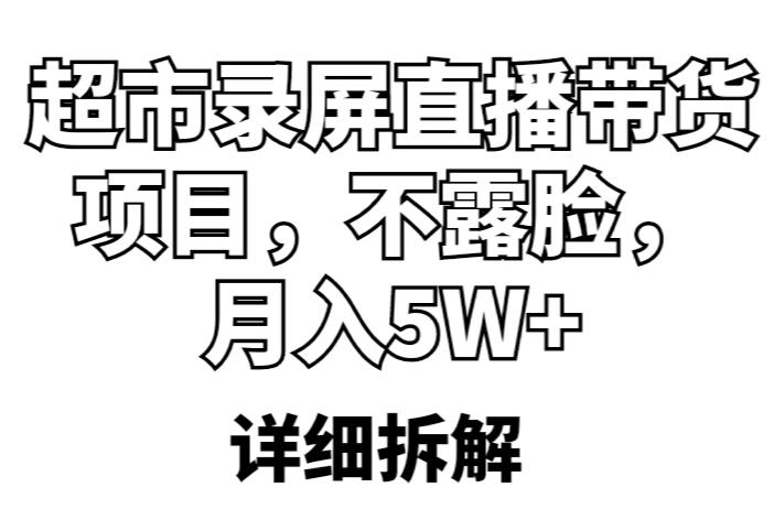 超市录屏直播带货项目，不露脸，月入5W+（详细拆解）-淘金日记