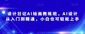 设计日记AI绘画教练班,AI设计从入门到精通,小白也可轻松上手-淘金日记