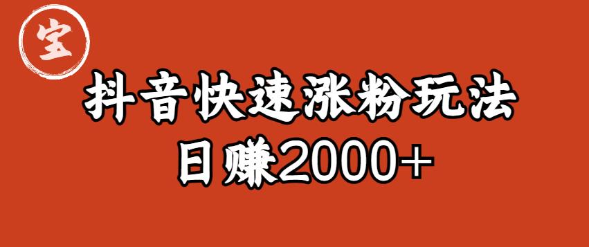 宝哥私藏·抖音快速起号涨粉玩法(4天涨粉1千)(日赚2000+)【揭秘】-淘金日记