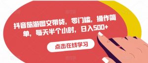 抖音旅游图文带货，零门槛，操作简单，每天半个小时，日入500+-淘金日记