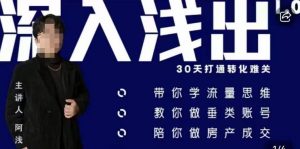 阿浅地产圈·深入浅出1.0，带你学流量思维，教你做垂直账号，陪你做房产成交-淘金日记