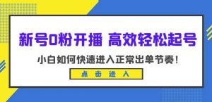 新号0粉开播-高效轻松起号，小白如何快速进入正常出单节奏（10节课）-淘金日记