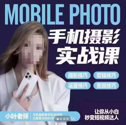 小叶老师手机摄影实战课,一部手机创造摄影剪切美学,让你从小白秒变短视频达人(思维+实操)-淘金日记