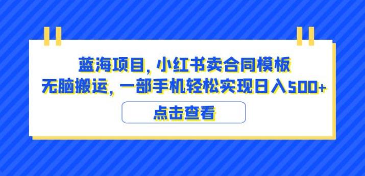 蓝海项目小红书卖合同模板无脑搬运一部手机日入500+（教程+4000份模板）【揭秘】-淘金日记