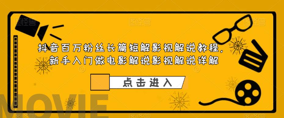 抖音百万粉丝长篇短解影视解说教程，新手入门做电影解说影视解说详解-淘金日记