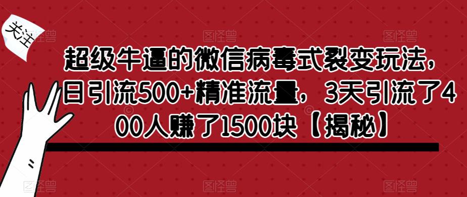 超级牛逼的微信病毒式裂变玩法，日引流500+精准流量，3天引流了400人赚了1500块【揭秘】-淘金日记