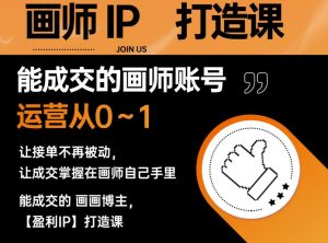 能成交的盈利画师IP打造课，画师账号运营从0~1，让接单不再被动，让成交掌握在画师自己手里-淘金日记
